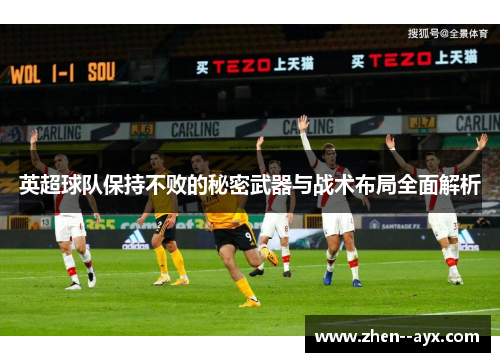 英超球队保持不败的秘密武器与战术布局全面解析