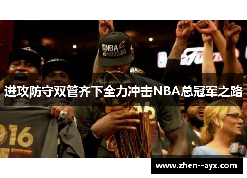 进攻防守双管齐下全力冲击NBA总冠军之路 进攻防守双管齐下全力冲击NBA总冠军之路