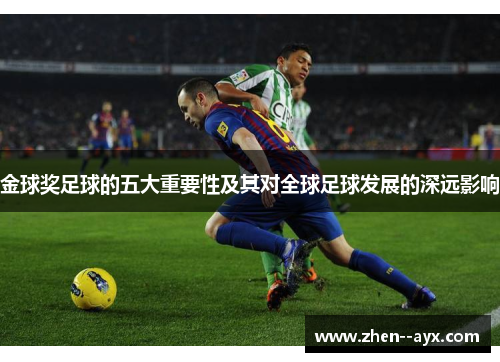 金球奖足球的五大重要性及其对全球足球发展的深远影响 金球奖足球的五大重要性及其对全球足球发展的深远影响