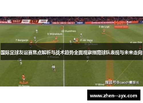 国际足球友谊赛焦点解析与战术趋势全面观察指南球队表现与未来走向