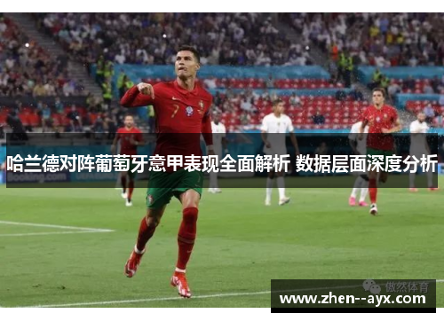 哈兰德对阵葡萄牙意甲表现全面解析 数据层面深度分析 哈兰德对阵葡萄牙意甲表现全面解析 数据层面深度分析